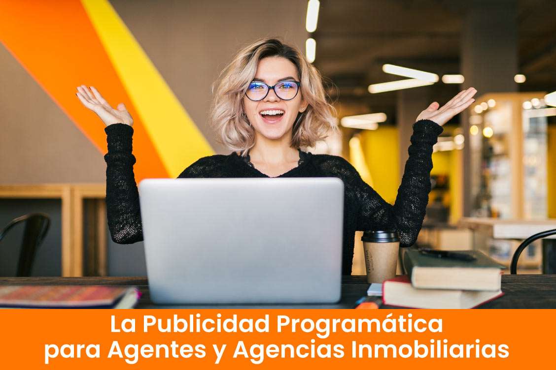 "La Publicidad Programática <br>para Agentes y Agencias Inmobiliarias"